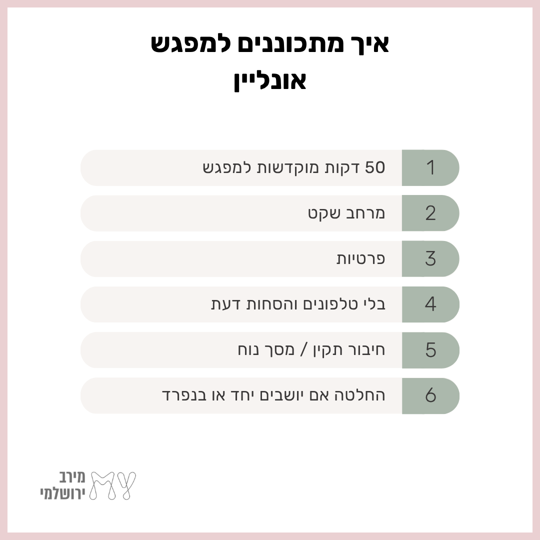 שישה טיפים להכנה למפגש: 50 דקות מוקדשות, מרחב שקט, פרטיות, בלי סלקטורים, חיבור תקין ומסר נוח, והחלטה אם יושבים יחד או בנפרד